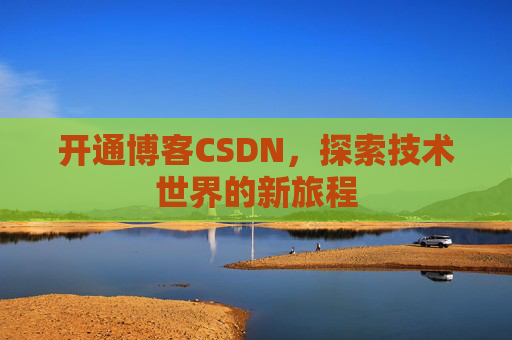 开通博客CSDN，探索技术世界的新旅程